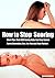 How to Stop Snoring : Short Tips That Will Surely Help You Stop Snore! Cures,Remedies,Tips for You and Your Partner