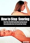 How to Stop Snoring : Short Tips That Will Surely Help You Stop Snore! Cures,Remedies,Tips for You and Your Partner