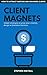 CLIENT MAGNETS: HOW TO ATTR...