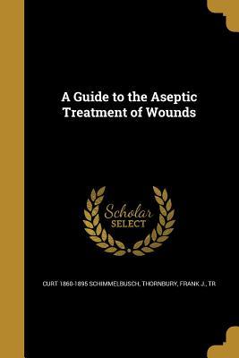 A Guide to the Aseptic Treatment of Wounds
