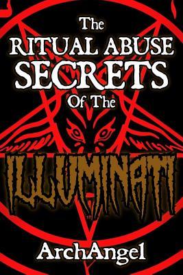 The Ritual Abuse Secrets of The ILLUMINATI - An Insiders First Hand Account (Paperback)