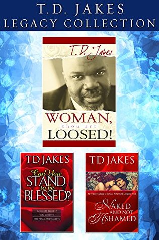 The T.D. Jakes Legacy Collection: Woman Thou Art Loosed, Can You Stand to be Blessed & Naked and Not Ashamed