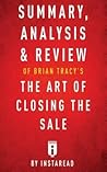 Summary, Analysis & Review of Brian Tracy's the Art of Closing the Sale by Instaread
