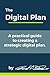 The Digital Plan: A practical guide to creating a strategic digital plan.