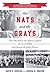 The Nats and the Grays: How Baseball in the Nation's Capital Survived WWII and Changed the Game Forever
