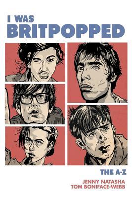 I Was Britpopped: The A-Z of Britpop: for anyone who grew up in the nineties, and for some that didn't... (Paperback)