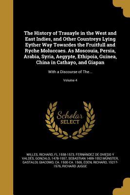 The History of Trauayle in the West and East Indies, and Other Countreys Lying Eyther Way Towardes the Fruitfull and Ryche Moluccaes. As Moscouia, ... and Giapan: With a Discourse of The...;