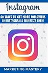 Instagram: 60 Ways to Get More Followers on Instagram & Monetize Them