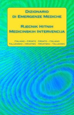 Dizionario di Emergenze Mediche / Rjecnik Hitnih Medicinskih Intervencija: Italiano - Croato Croato - Italiano / Talijansko - Hrvatski Hrvatsko - ... Translation Dictionaries) (Italian Edition)