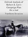 Critical Analysis of Robert E. Lee's Campaign Plan for a 2nd Northern Invasion