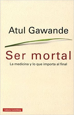 Ser mortal. La medicina y lo que importa al final