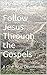 Follow Jesus Through the Gospels: A One-Year Devotional