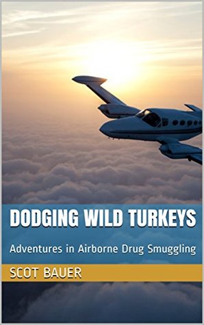 Dodging Wild Turkeys: Adventures in Airborne Drug Smuggling (Kindle Edition)