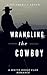 Wrangling the Cowboy (White Horse Club Romance Book 1)