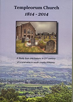 Templeorum Church 1814-2014: A Study from Pre-Historic to 21st Century of a Rural Area in South County Kilkenny