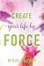 Create Your Life By Force