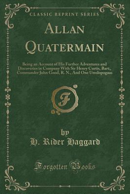 Allan Quatermain: Being an Account of His Further Adventures and Discoveries in Company with Sir Henry Curtis, Bart;, Commander John Good, R. N., and One Umslopogaas