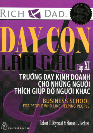 Dạy Con Làm Giàu - Trường Dạy Kinh Doanh Cho Những Người Thích Giúp Đỡ Người Khác (Dạy Con Làm Giàu, #11)