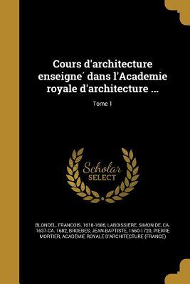 Cours d'architecture enseigné dans l'Academie royale d'architecture ...; Tome 1 (French Edition)