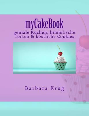 myCakeBook: geniale Kuchen, himmlische Torten & Cupcakes vom Feinsten (myCookBook, myBetterHomeBook) (German Edition)