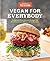 Vegan for Everybody: Foolproof Plant-Based Recipes for Breakfast, Lunch, Dinner, and In-Between