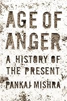 Age Of Anger A History Of The Present By Pankaj Mishra Age Of Anger A History Of The Present By Pankaj Mishra