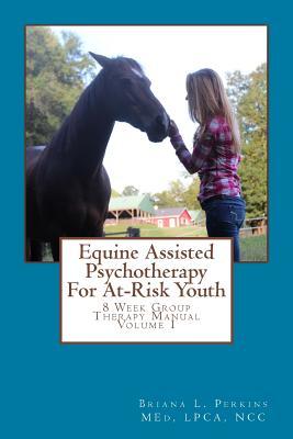 Equine Assisted Psychotherapy For At-Risk Youth: 8 Week Group Therapy Manual