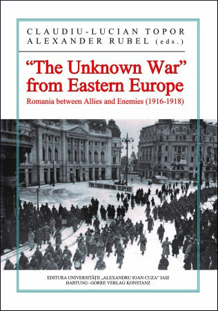 "The Unknown War" from Eastern Europe: Romania between Allies and Enemies (1916 - 1918)
