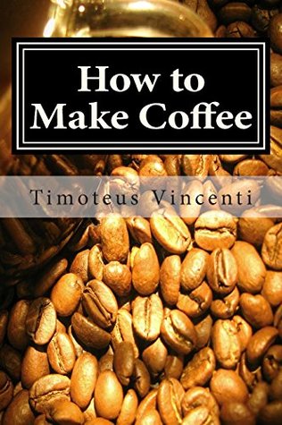 How to Make Coffee: Coffee beans, roasting coffee, espresso, iced coffee, other coffee recipes and coffee health [Kindle Edition] (Kindle Edition)