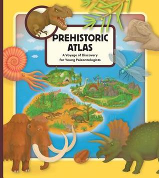 Prehistoric Atlas: A Voyage of Discovery for Young Paleontologists