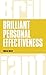 Brilliant Personal Effectiveness: What to Know & Say to Make an Impact at Work