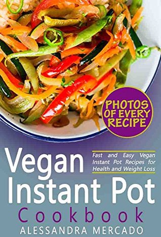 Instant Pot Vegan Cookbook: Instant Pot Vegetarian and Vegan Recipes with Pictures and Nutrition Facts for Every Recipe; Fast and Easy Vegan Instant Pot Recipes for Health and Weight Loss (Kindle Edition)