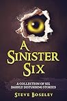 A Sinister Six: A Collection of Six Darkly Disturbing Stories