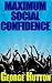 Maximum Social Confidence: Unstoppable Interpersonal Success