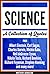 Science: A Collection Of Quotes From Albert Einstein, Carl Sagan, Charles Darwin, Michio Kaku, Neil deGrasse Tyson, Nikola Tesla, Richard Dawkins, Richard Feynman, Stephen Hawking And Many More!