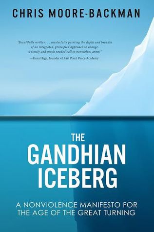 The Gandhian Iceberg: A Nonviolence Manifesto for the Age of the Great Turning (Paperback)