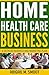 Home Health Care Business: A Detailed Business and Marketing Plan