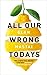 All Our Wrong Todays