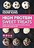 High Protein Sweet Treats: Make Your Own Protein Balls, Bars, Pancakes and More