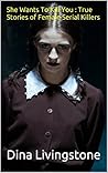 She Wants To Kill You : True Stories of Female Serial Killers