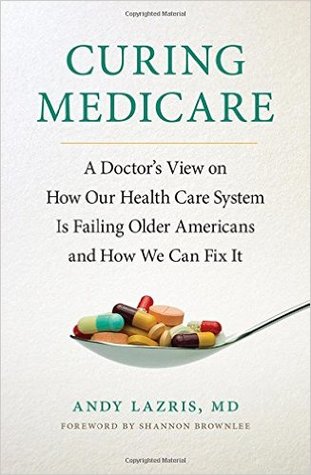 Curing Medicare: A Doctor's View on How Our Health Care System Is Failing Older Americans and How We Can Fix It (The Culture and Politics of Health Care Work)
