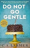 Do Not Go Gentle by C.A. Larmer