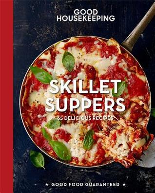 Good Housekeeping Skillet Suppers: 65 Delicious Recipes - A Cookbook (Volume 12) (Good Food Guaranteed)