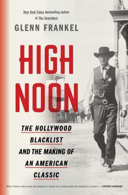 High Noon: The Hollywood Blacklist and the Making of an American Classic (Hardcover)