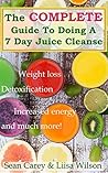 The Complete Guide To Doing A 7 Day Juice Cleanse by Sean Carey