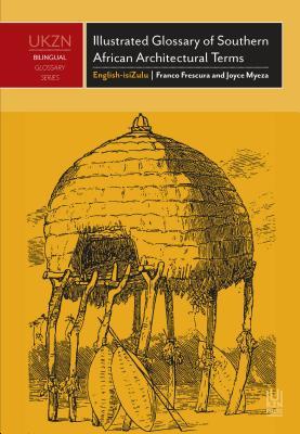 Illustrated Glossary of Southern African Architectural Terms: English-isiZulu - an illustrated survey of historical terms appertaining to the ... Africa (UKZN Bilingual Glossary Series)