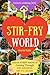 Welcome to Stir-Fry World: Unlock EVERY Secret of Cooking Through 500 AMAZING Stir Fry Recipes (Stir Fry Cookbook, Wok Recipes, Easy Chinese Recipes, Wok Cooking...) (Unlock Cooking, Cookbook [#5]