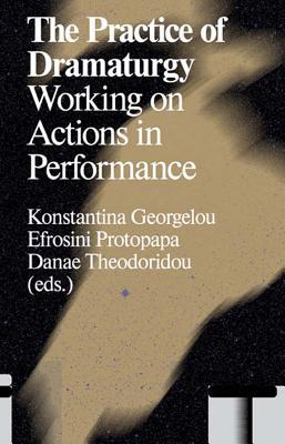 The Practice of Dramaturgy: Working on Actions in Performance (Antennae: Arts in Society, 23)