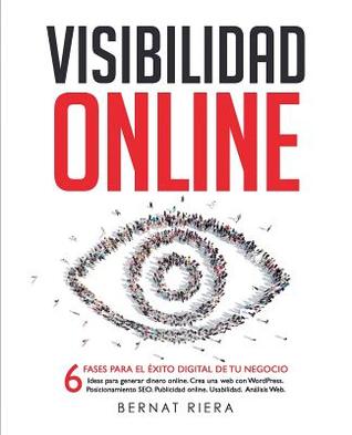 Visibilidad Online: 6 fases para el éxito digital de tu negocio (Spanish Edition)