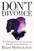 Don't Divorce: Powerful Arguments for Saving and Revitalizing Your Marriage